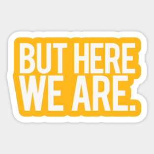 But Here We Are. Sticker